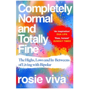 Completely Normal and Totally Fine: The Highs, Lows and In-Betweens of Living with Bipolar — A Memoir of Mental Health, Mania and Recovery
