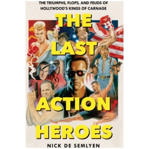 The Last Action Heroes: The Triumphs, Flops, and Feuds of Hollywood's Kings of Carnage
