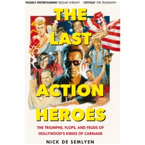 The Last Action Heroes: The Triumphs, Flops, and Feuds of Hollywood's Kings of Carnage