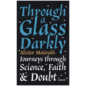 Through a Glass Darkly: Journeys through Science, Faith and Doubt – A Memoir
