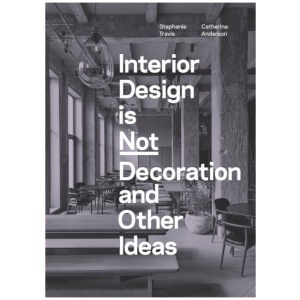 Interior Design is Not Decoration And Other Ideas: Explore the world of interior design all around you in 100 illustrated entries