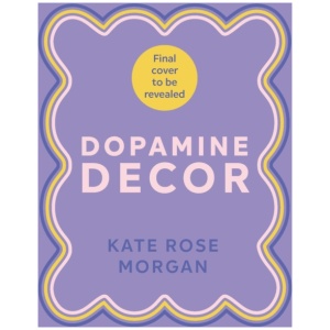 Dopamine Decor: Style Your Home With Colour, Joy and Fun