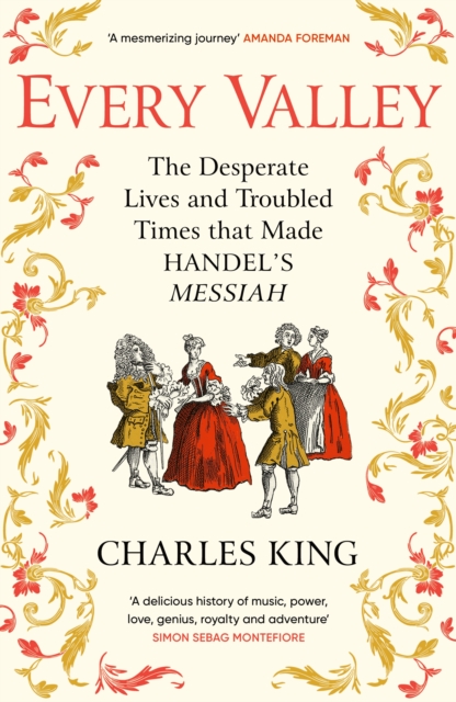 Every Valley: The Desperate Lives and Troubled Times that Made Handel’s Messiah