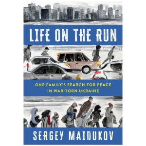 Life on the Run: One Family's Search for Peace in War-torn Ukraine