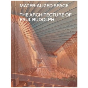 Materialized Space: The Architecture of Paul Rudolph
