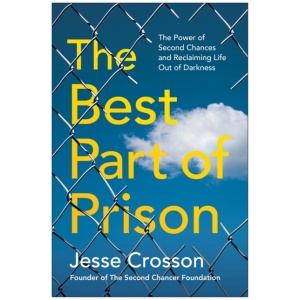 The Best Part of Prison: The Power of Second Chances and Reclaiming Life Out of Darkness