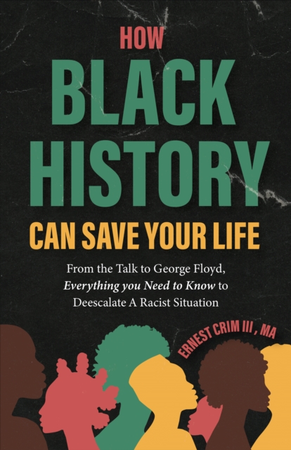 How Black History Can Save Your Life: From the Talk to George Floyd, Everything you Need to Know to Deescalate a Racist Situation