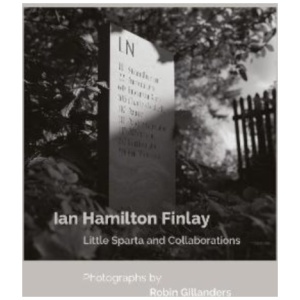 Ian Hamilton Finlay Little Sparta and Collaborations, Photographs by Robin Gillanders