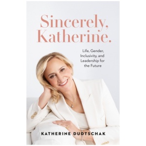 Sincerely, Katherine.: Life, Gender, Inclusivity, and Leadership for the Future