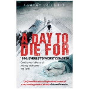 A Day to Die For: 1996: Everest's Worst Disaster - One Survivor's Personal Journey to Uncover the Truth