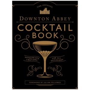 The Official Downton Abbey Cocktail Book