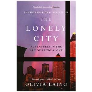 The Lonely City: Adventures in the Art of Being Alone