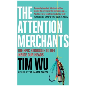The Attention Merchants: The Epic Struggle to Get Inside Our Heads