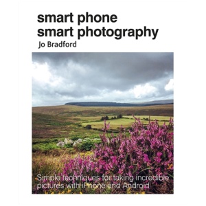 Smart Phone Smart Photography: Simple Techniques for Taking Incredible Pictures with iPhone and Android