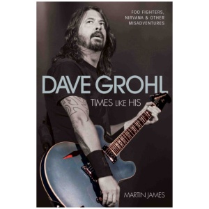 Dave Grohl - Times Like His: Foo Fighters, Nirvana & Other Misadventures