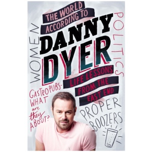 The World According to Danny Dyer: Life Lessons from the East End