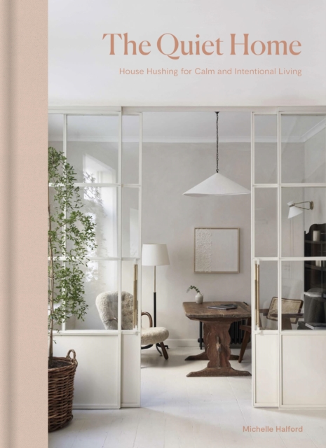 The Quiet Home: House Hushing for Calm and Intentional Living