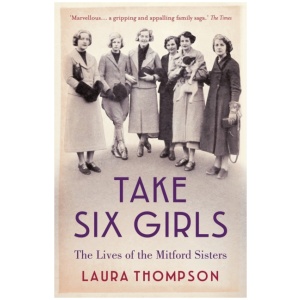 Take Six Girls: The Lives of the Mitford Sisters