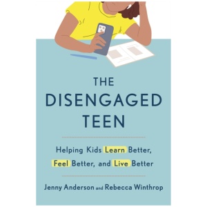 The Disengaged Teen: Helping Kids Learn Better, Live Better and Feel Better