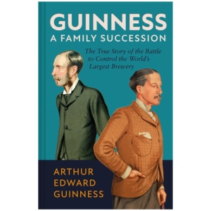 Guinness: A Family Succession: The True Story of the Struggle to Create the World's Largest Brewery