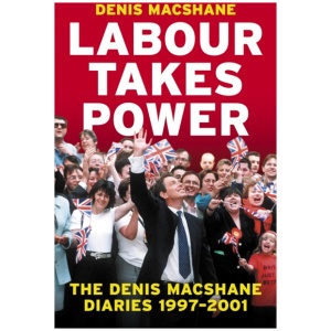 Labour Takes Power: The Denis MacShane Diaries 1997-2001
