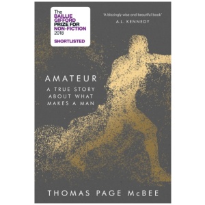 Amateur: A True Story About What Makes a Man