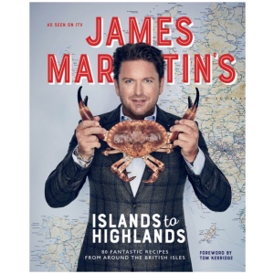 James Martin's Islands to Highlands: 80 Fantastic Recipes from Around the British Isles