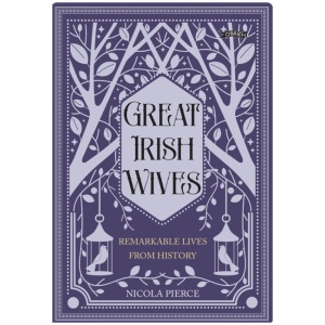 Great Irish Wives: Remarkable Lives from History