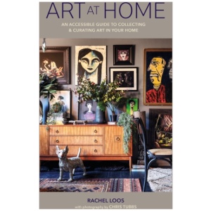 Art at Home: An Accessible Guide to Collecting and Curating Art in Your Home
