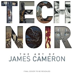 Tech Noir: The Art of James Cameron