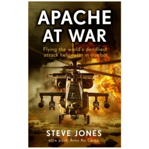Apache at War: Flying the world's deadliest attack helicopter in combat