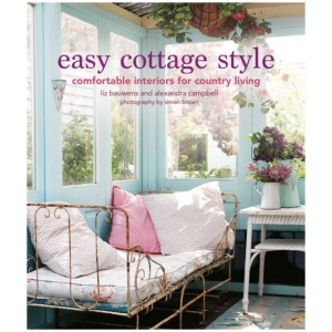 Easy Cottage Style: Comfortable Interiors for Country Living