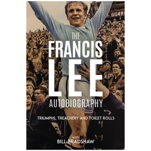 Triumphs, Treachery and Toilet Rolls: The Francis Lee Autobiography