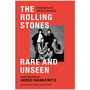 The Rolling Stones Rare and Unseen: Foreword by Keith Richards, afterword by Andrew Loog Oldham
