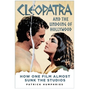 Cleopatra and the Undoing of Hollywood: How One Film Almost Sunk the Studios
