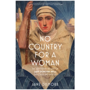 No Country For a Woman: The Adventurous Life of Lady Dorothy Mills, Explorer and Writer