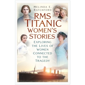 Titanic Women's Stories: Unexplored Tales of Survival, Loss and Legacy