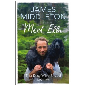 Meet Ella: The Dog Who Saved My Life: The Sunday Times Bestseller