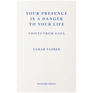 Your Presence Is a Danger to Your Life: Voices from Gaza