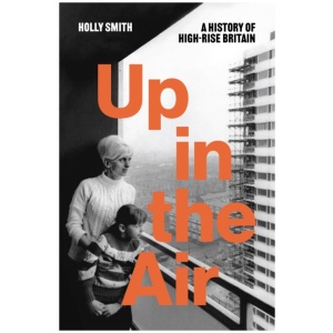 Up in the Air: A History of High Rise Britain