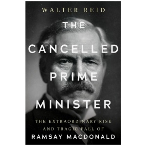 The Cancelled Prime Minister: The Extraordinary Rise and Tragic Fall of Ramsay MacDonald