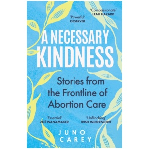 A Necessary Kindness: Stories From the Frontline of Abortion Care