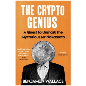 The Crypto Genius: A Quest to Unmask the Mysterious Mr Nakamoto