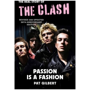 Passion is a Fashion: The Real Story of the Clash - Revised and Updated 50th Anniversary Edition