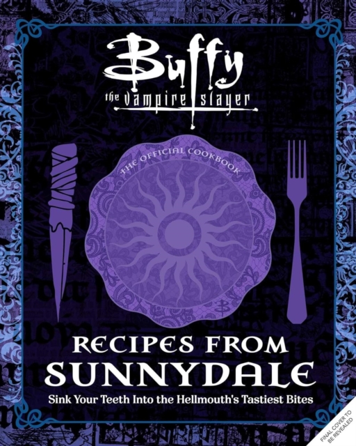 Buffy the Vampire Slayer: Recipes from Sunnydale: Sink Your Teeth Into the Hellmouth's Tastiest Bites