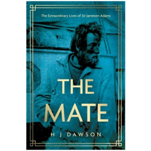 The Mate: The Extraordinary Lives of Sir Jameson Adams