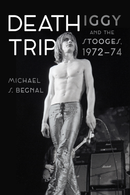Death Trip: Iggy and the Stooges, 1972–74