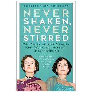 Never Shaken, Never Stirred: The Story of Ann Fleming and Laura, Duchess of Marlborough