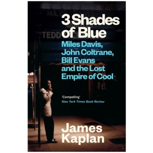 3 Shades of Blue: Miles Davis, John Coltrane, Bill Evans & The Lost Empire of Cool