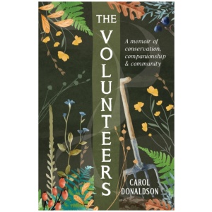 The Volunteers: A Heart-Warming Memoir of Conservation, Companionship and Community, Perfect for Fans of Detectorists and The Outlaws